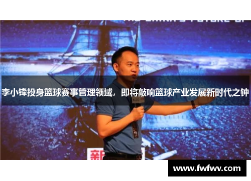 李小锋投身篮球赛事管理领域，即将敲响篮球产业发展新时代之钟
