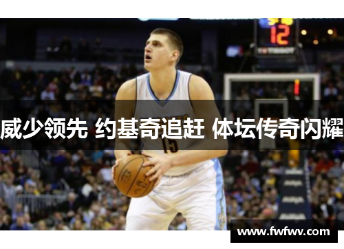 威少领先 约基奇追赶 体坛传奇闪耀